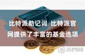 比特派助记词  比特派官网提供了丰富的基金选项